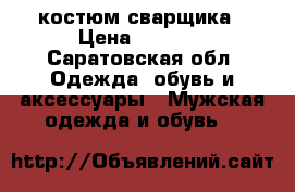 костюм сварщика › Цена ­ 2 000 - Саратовская обл. Одежда, обувь и аксессуары » Мужская одежда и обувь   
